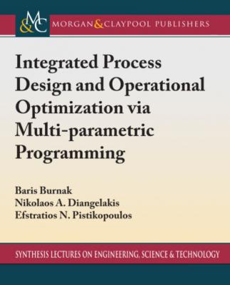 Integrated Process Design and Operational Optimization via Multiparametric Programming - Efstratios N. Pistikopoulos Synthesis Lectures on Engineering, Science, and Technology