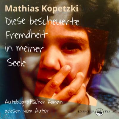 Diese bescheuerte Fremdheit in meiner Seele - Autobiografischer Roman (Ungekürzt) - Mathias Kopetzki 