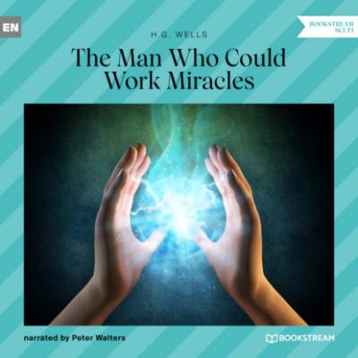 The Man Who Could Work Miracles (Unabridged) - H. G. Wells 