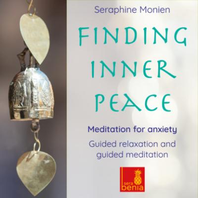 Finding Inner Peace - Meditation for Anxiety - Guided Relaxation and Guided Meditation - Seraphine Monien 