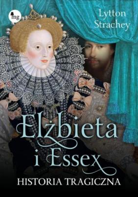 Elżbieta i Essex. Historia tragiczna - Lytton  Strachey 