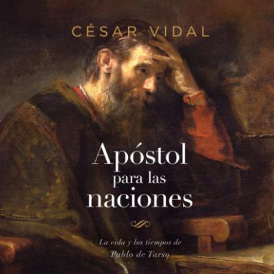 Apóstol para las naciones - La vida y los tiempos de Pablo de Tarso (Íntegro) - Cesar  Vidal 