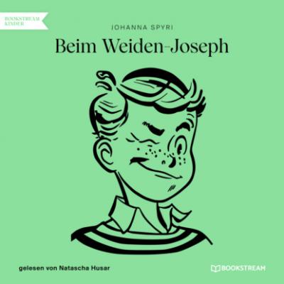 Beim Weiden-Joseph (Ungekürzt) - Johanna Spyri 