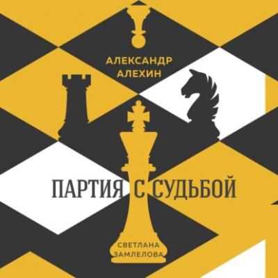 Александр Алехин: партия с судьбой - Светлана Замлелова Иконы спорта
