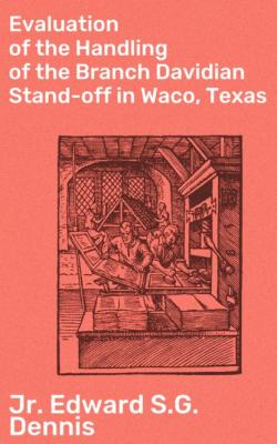 Evaluation of the Handling of the Branch Davidian Stand-off in Waco, Texas - Jr. Edward S.G. Dennis 