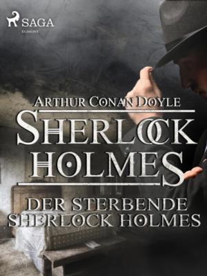 Der sterbende Sherlock Holmes - Sir Arthur Conan Doyle Sherlock Holmes
