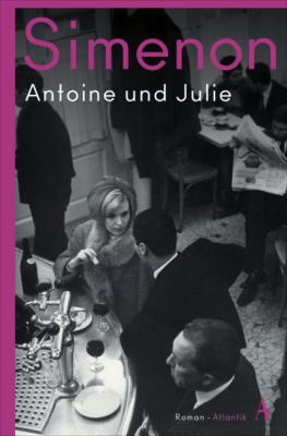 Antoine und Julie - Georges  Simenon Die großen Romane