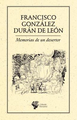 Memorias de un desertor - [Francisco González Durán De León Minimalia cl�sica