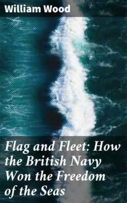 Flag and Fleet: How the British Navy Won the Freedom of the Seas - William Wood 