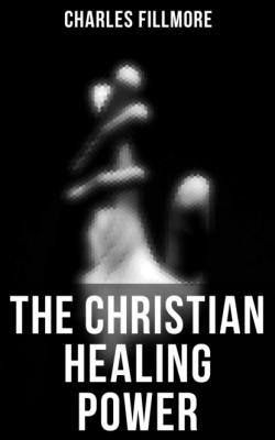 The Christian Healing Power - Charles Fillmore 