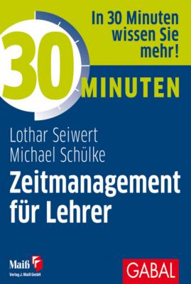 30 Minuten Zeitmanagement für Lehrer - Lothar Seiwert 30 Minuten