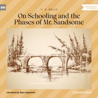 On Schooling and the Phases of Mr. Sandsome (Unabridged) - H. G. Wells 