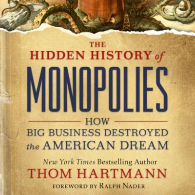 The Hidden History of Monopolies - How Big Business Destroyed the American Dream (Unabridged) - Thom  Hartmann 