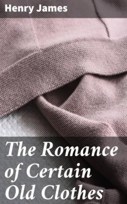 The Romance of Certain Old Clothes - Генри Джеймс 