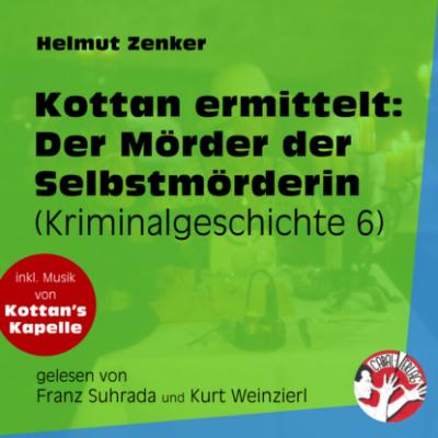 Der Mörder der Selbstmörderin - Kottan ermittelt - Kriminalgeschichten, Folge 6 (Ungekürzt) - Helmut Zenker 