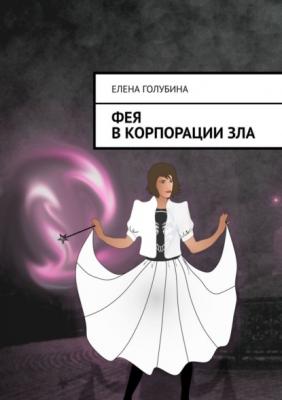 Фея в Корпорации зла - Елена Голубина 