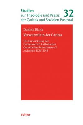 Verwurzelt in der Caritas - Daniela Blank Studien zur Theologie und Praxis der Caritas und Sozialen Pastoral