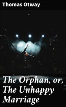 Скачать The Orphan, or, The Unhappy Marriage - Thomas Otway