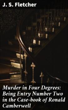 Скачать Murder in Four Degrees: Being Entry Number Two in the Case-book of Ronald Camberwell - J. S. Fletcher