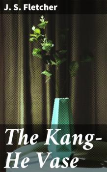 Скачать The Kang-He Vase - J. S. Fletcher