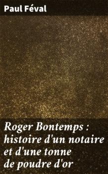 Скачать Roger Bontemps : histoire d'un notaire et d'une tonne de poudre d'or - Paul  Feval