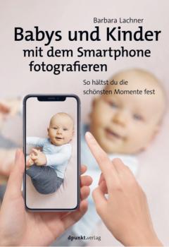 Скачать Babys und Kinder mit dem Smartphone fotografieren - Barbara Lachner