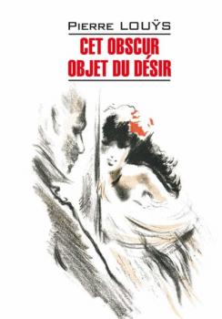 Скачать Cet obscur objet du désir / Этот смутный объект желания. Книга для чтения на французском языке - Пьер Луис