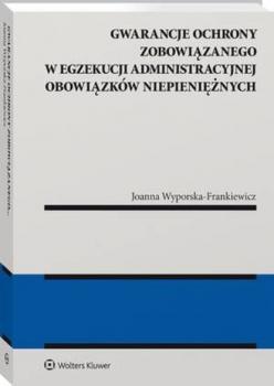 Скачать Gwarancje ochrony zobowiązanego w egzekucji administracyjnej obowiązków niepieniężnych - Joanna Wyporska-Frankiewicz