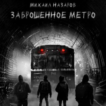Скачать Заброшенное метро - Михаил Назаров