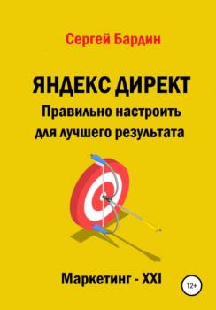 Скачать Яндекс Директ. Правильно настроить для лучшего результата - Сергей Александрович Бардин