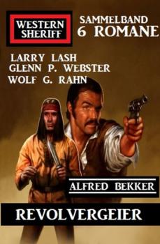 Скачать Revolvergeier: Western Sheriff Sammelband 6 Romane - Alfred Bekker