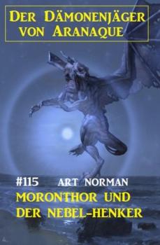Скачать Moronthor und der Nebel-Henker: Der Dämonenjäger von Aranaque 115 - Art Norman