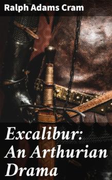 Скачать Excalibur: An Arthurian Drama - Ralph Adams Cram