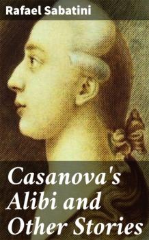 Скачать Casanova's Alibi and Other Stories - Rafael Sabatini