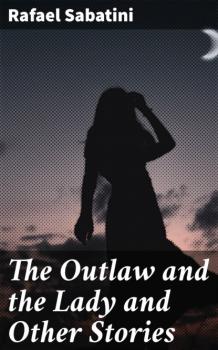 Скачать The Outlaw and the Lady and Other Stories - Rafael Sabatini