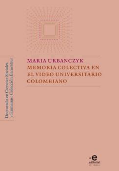 Скачать Memoria colectiva en el video universitario colombiano - Maria Urbańczyk