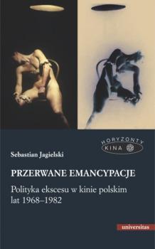 Скачать Przerwane emancypacje. Polityka ekscesu w kinie polskim lat 1968-1982 - Sebastian Jagielski