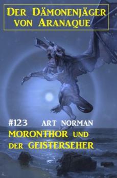 Скачать ​Moronthor und der Geisterseher: Der Dämonenjäger von Aranaque 123 - Art Norman