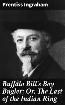 Скачать Buffalo Bill's Boy Bugler; Or, The Last of the Indian Ring - Ingraham Prentiss