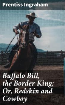 Скачать Buffalo Bill, the Border King; Or, Redskin and Cowboy - Ingraham Prentiss