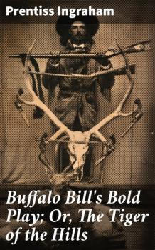 Скачать Buffalo Bill's Bold Play; Or, The Tiger of the Hills - Ingraham Prentiss