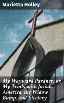 Скачать My Wayward Pardner; or, My Trials with Josiah, America, the Widow Bump, and Etcetery - Marietta Holley