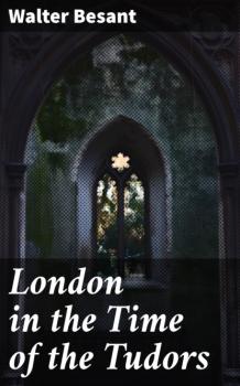 Скачать London in the Time of the Tudors - Walter Besant