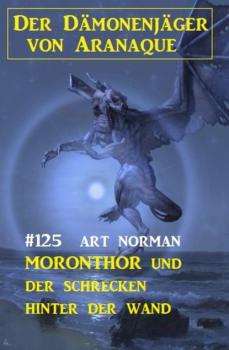 Скачать Moronthor und der Schrecken hinter der Wand: Der Dämonenjäger von Aranaque 125 - Art Norman