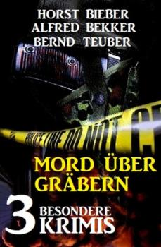 Скачать Mord über Gräbern: 3 besondere Krimis - Alfred Bekker