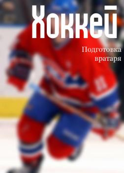 Скачать Хоккей: подготовка вратаря - Илья Мельников