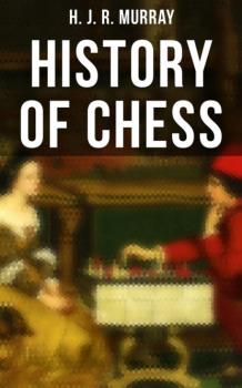 Скачать History of Chess - H. J. R. Murray