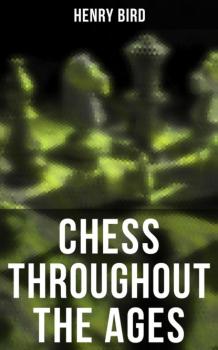 Скачать Chess Throughout the Ages - Henry Bird