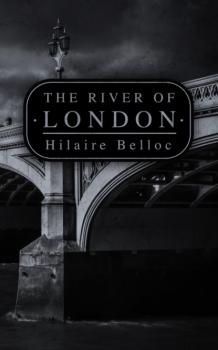 Скачать The River of London - Hilaire  Belloc
