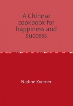 Скачать A Chinese cookbook for happiness and success - Nadine Koerner